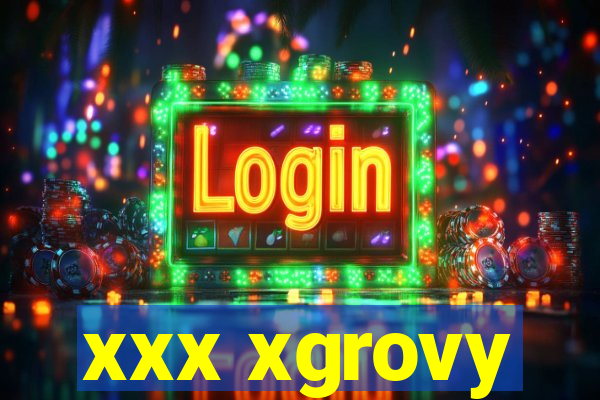 xxx xgrovy